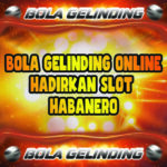 Bola Gelinding Online Hadirkan Slot Habanero