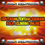 Seputaran Tentang Bermain Bola Gelinding Online