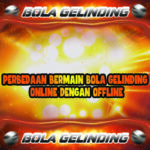 Perbedaan Bermain Bola Gelinding Online Dengan Offline